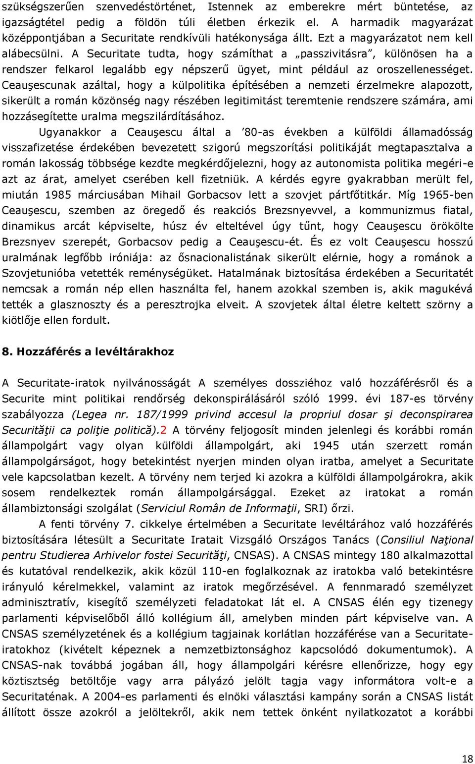 A Securitate tudta, hogy számíthat a passzivitásra, különösen ha a rendszer felkarol legalább egy népszerű ügyet, mint például az oroszellenességet.