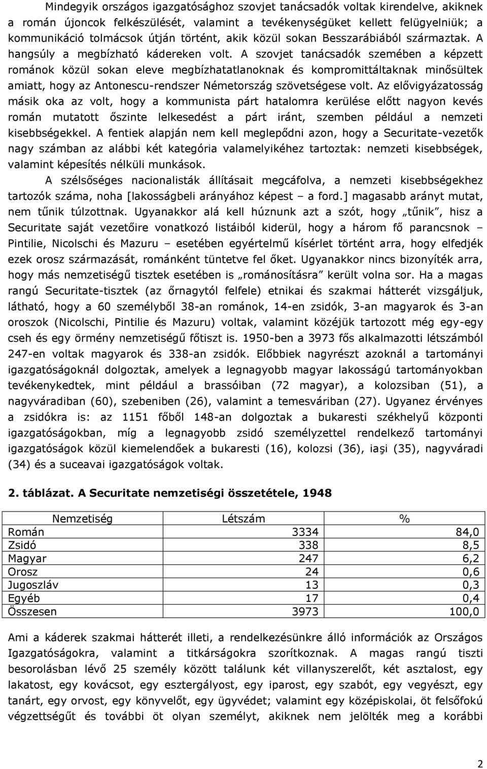 A szovjet tanácsadók szemében a képzett románok közül sokan eleve megbízhatatlanoknak és kompromittáltaknak minősültek amiatt, hogy az Antonescu-rendszer Németország szövetségese volt.