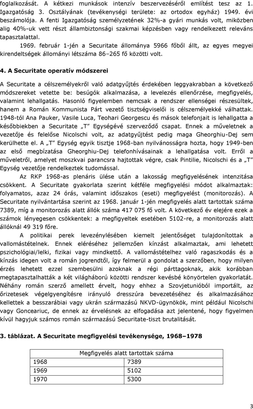 február 1-jén a Securitate állománya 5966 főből állt, az egyes megyei kirendeltségek állományi létszáma 86 265 fő közötti volt. 4.