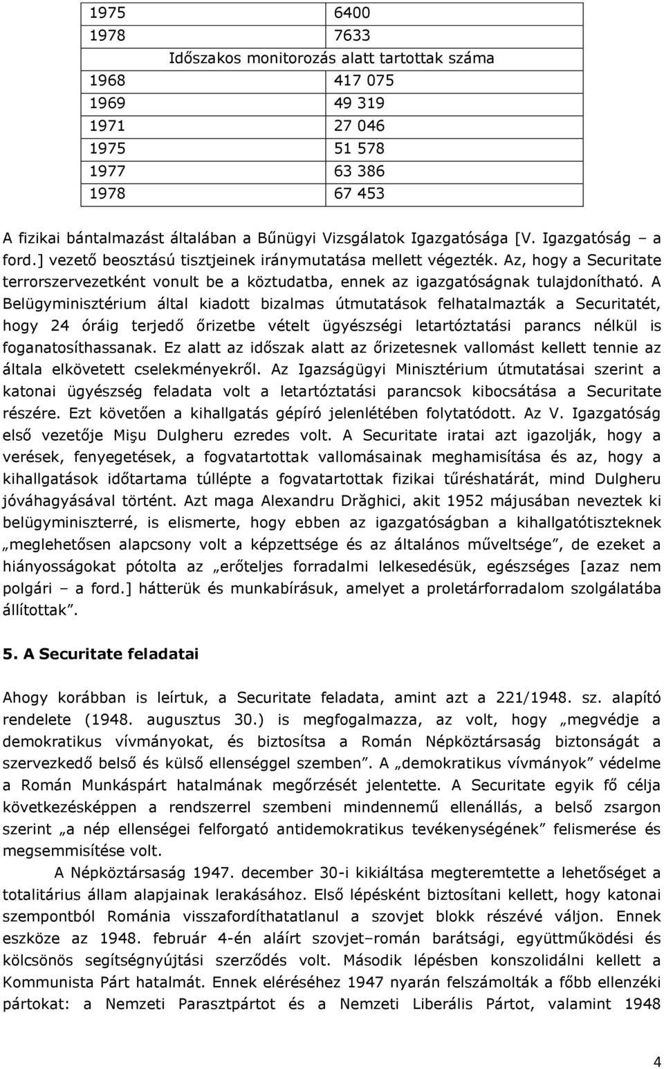 Az, hogy a Securitate terrorszervezetként vonult be a köztudatba, ennek az igazgatóságnak tulajdonítható.