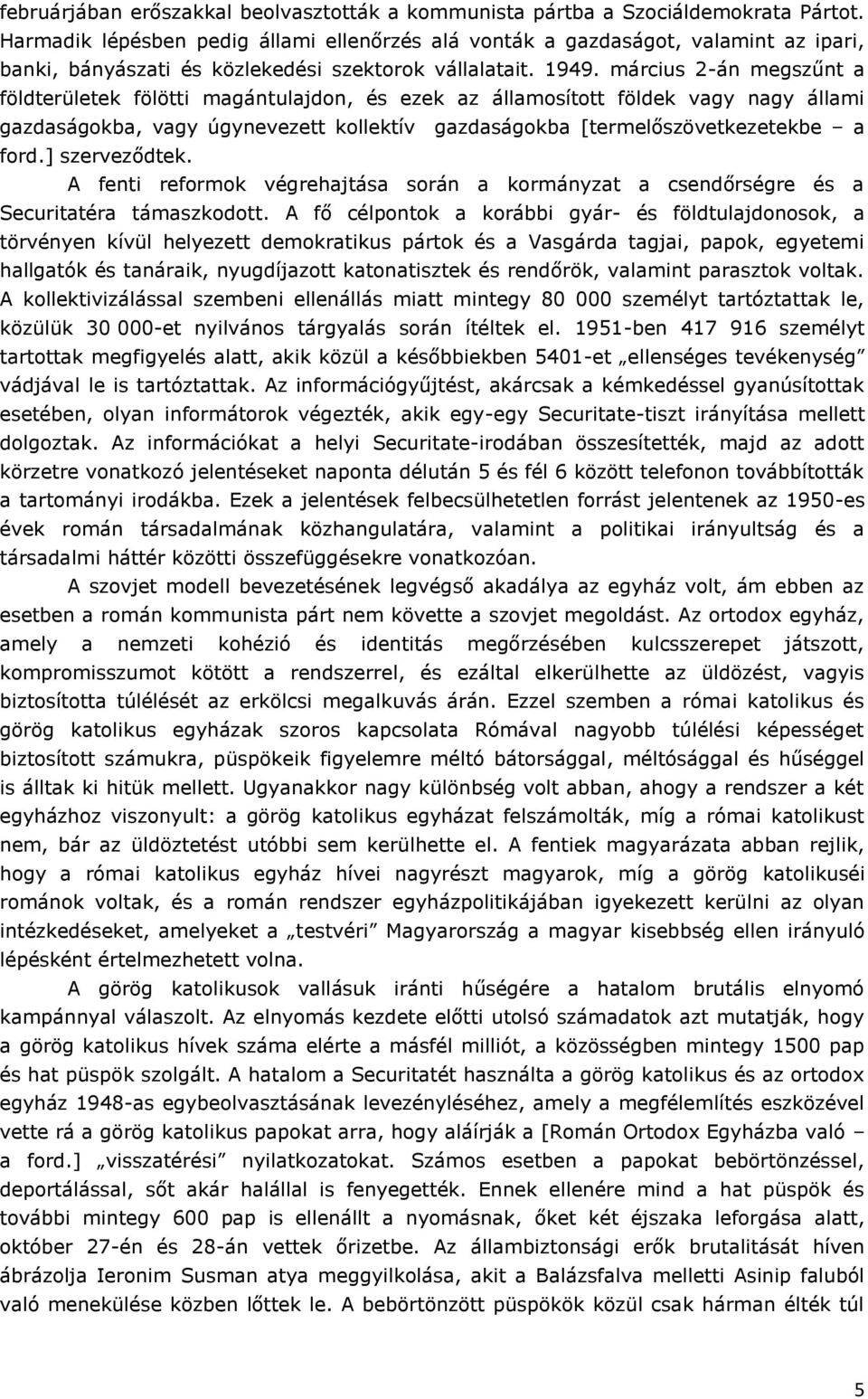 március 2-án megszűnt a földterületek fölötti magántulajdon, és ezek az államosított földek vagy nagy állami gazdaságokba, vagy úgynevezett kollektív gazdaságokba [termelőszövetkezetekbe a ford.