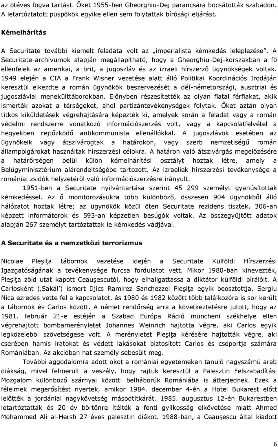 A Securitate-archívumok alapján megállapítható, hogy a Gheorghiu-Dej-korszakban a fő ellenfelek az amerikai, a brit, a jugoszláv és az izraeli hírszerző ügynökségek voltak.