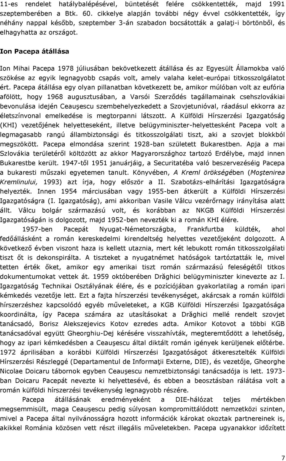 Ion Pacepa átállása Ion Mihai Pacepa 1978 júliusában bekövetkezett átállása és az Egyesült Államokba való szökése az egyik legnagyobb csapás volt, amely valaha kelet-európai titkosszolgálatot ért.