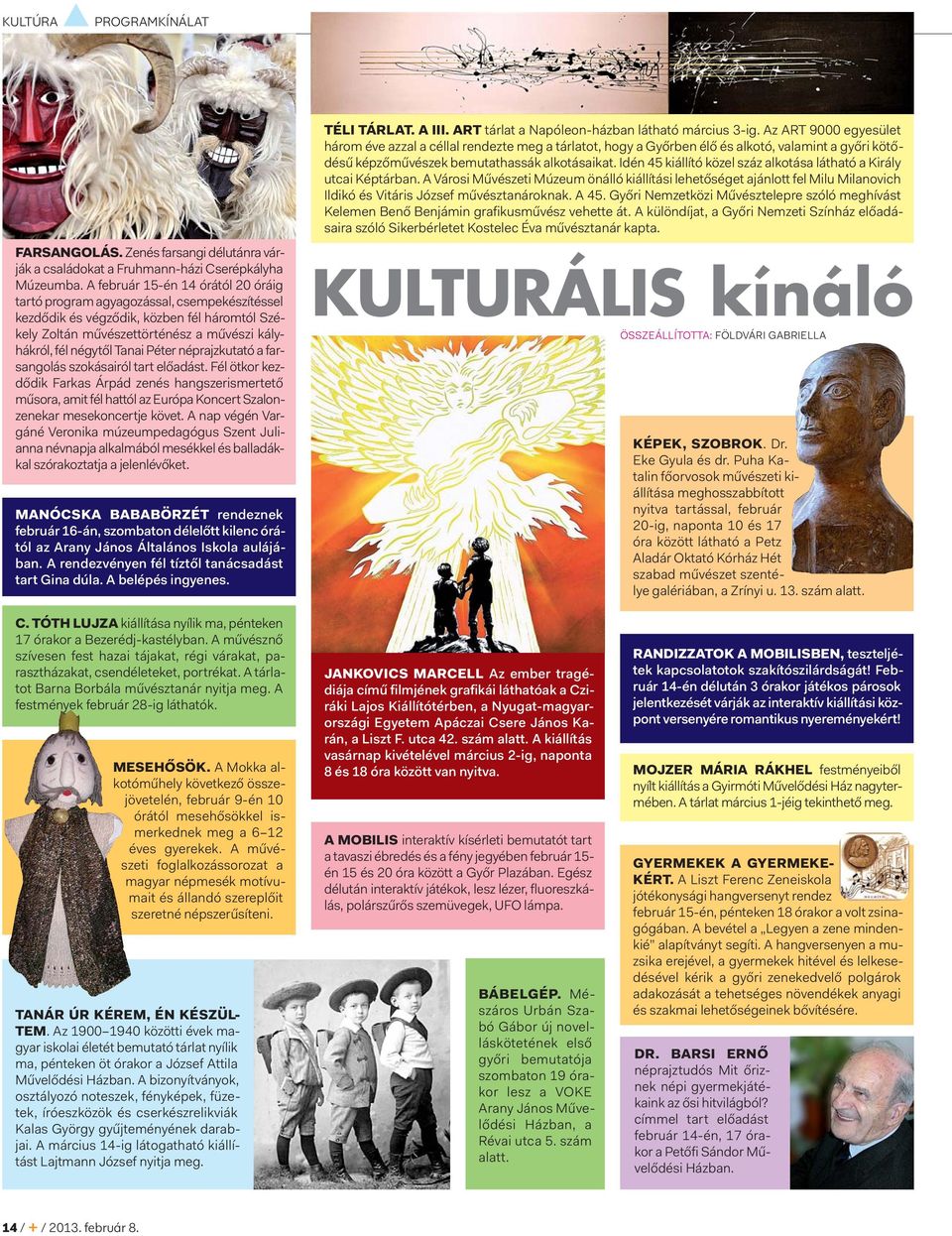 Péter néprajzkutató a farsangolás szokásairól tart előadást. Fél ötkor kezdődik Farkas Árpád zenés hangszerismertető műsora, amit fél hattól az Európa Koncert Szalonzenekar mesekoncertje követ.