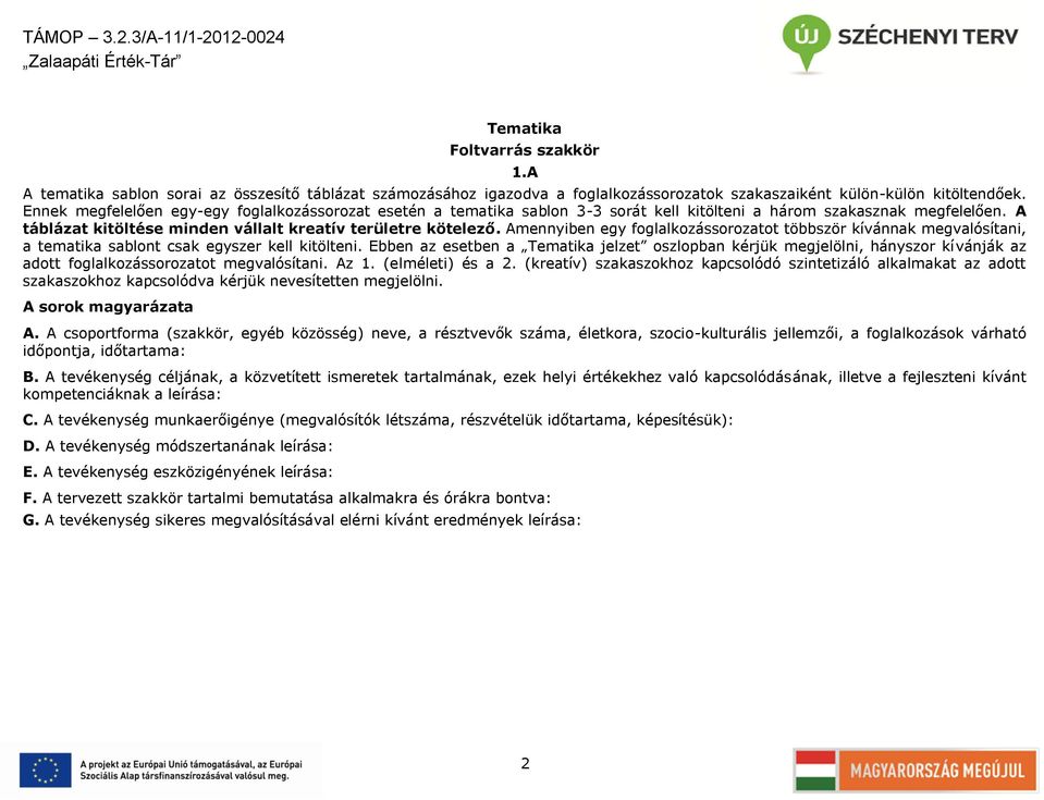 Amennyiben egy foglalkozássorozatot többször kívánnak megvalósítani, a tematika sablont csak egyszer kell kitölteni.