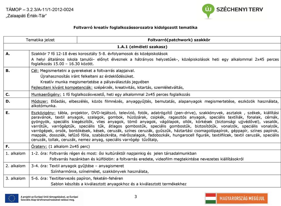 Cél: Megismertetni a gyerekeket a foltvarrás alapjaival. Újrahasznosítás iránt felkelteni az érdeklődésüket.