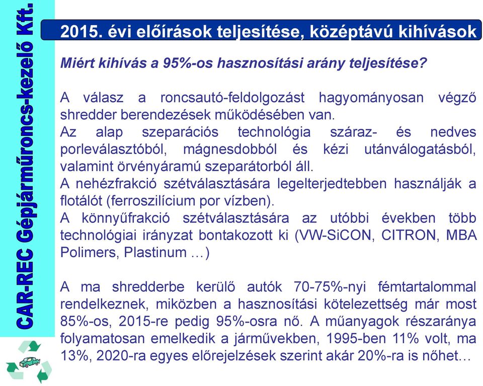 A nehézfrakció szétválasztására legelterjedtebben használják a flotálót (ferroszilícium por vízben).