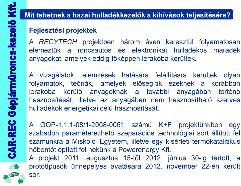 A vizsgálatok, elemzések hatására felállításra kerültek olyan folyamatok, teóriák, amelyek elősegítik ezeknek a korábban lerakóba kerülő anyagoknak a további anyagában történő hasznosítását, illetve