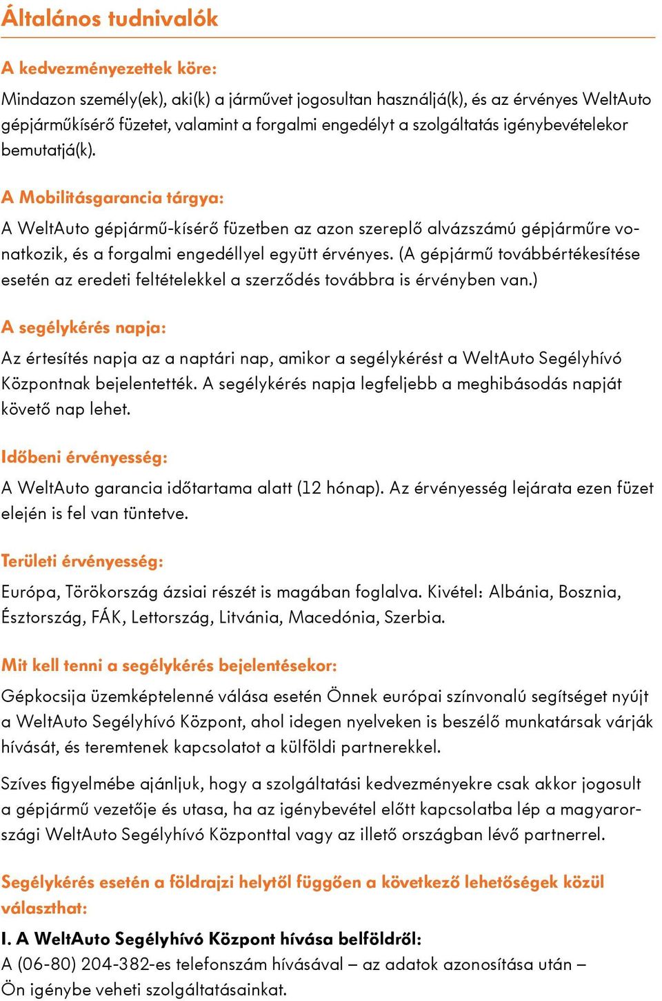 A Mobilitásgarancia tárgya: A WeltAuto gépjármű-kísérő füzetben az azon szereplő alvázszámú gépjárműre vonatkozik, és a forgalmi engedéllyel együtt érvényes.