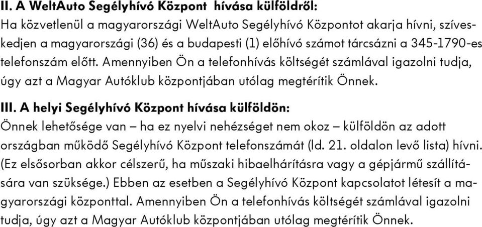 A helyi Segélyhívó Központ hívása külföldön: Önnek lehetősége van ha ez nyelvi nehézséget nem okoz külföldön az adott országban működő Segélyhívó Központ telefonszámát (ld. 21.