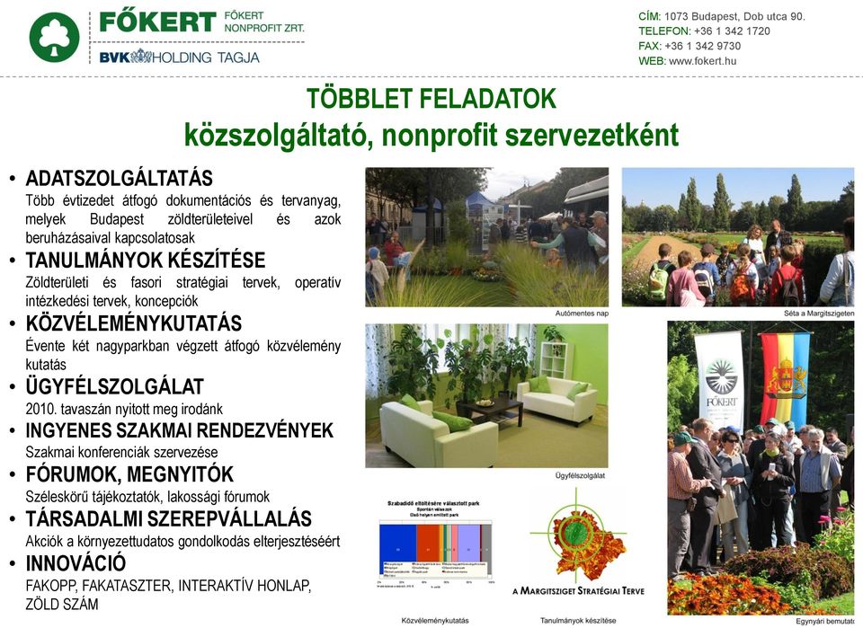 tavaszán nyitott meg irodánk INGYENES SZAKMAI RENDEZVÉNYEK Szakmai konferenciák szervezése FÓRUMOK, MEGNYITÓK Széleskörű tájékoztatók, lakossági fórumok TÁRSADALMI SZEREPVÁLLALÁS