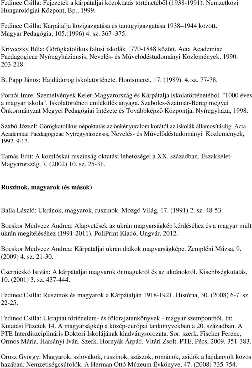 Acta Academiae Paedagogicae Nyíregyháziensis, Nevelés- és Művelődéstudományi Közlemények, 1990. 203-218. B. Papp János: Hajdúdorog iskolatörténete. Honismeret, 17. (1989). 4. sz. 77-78.