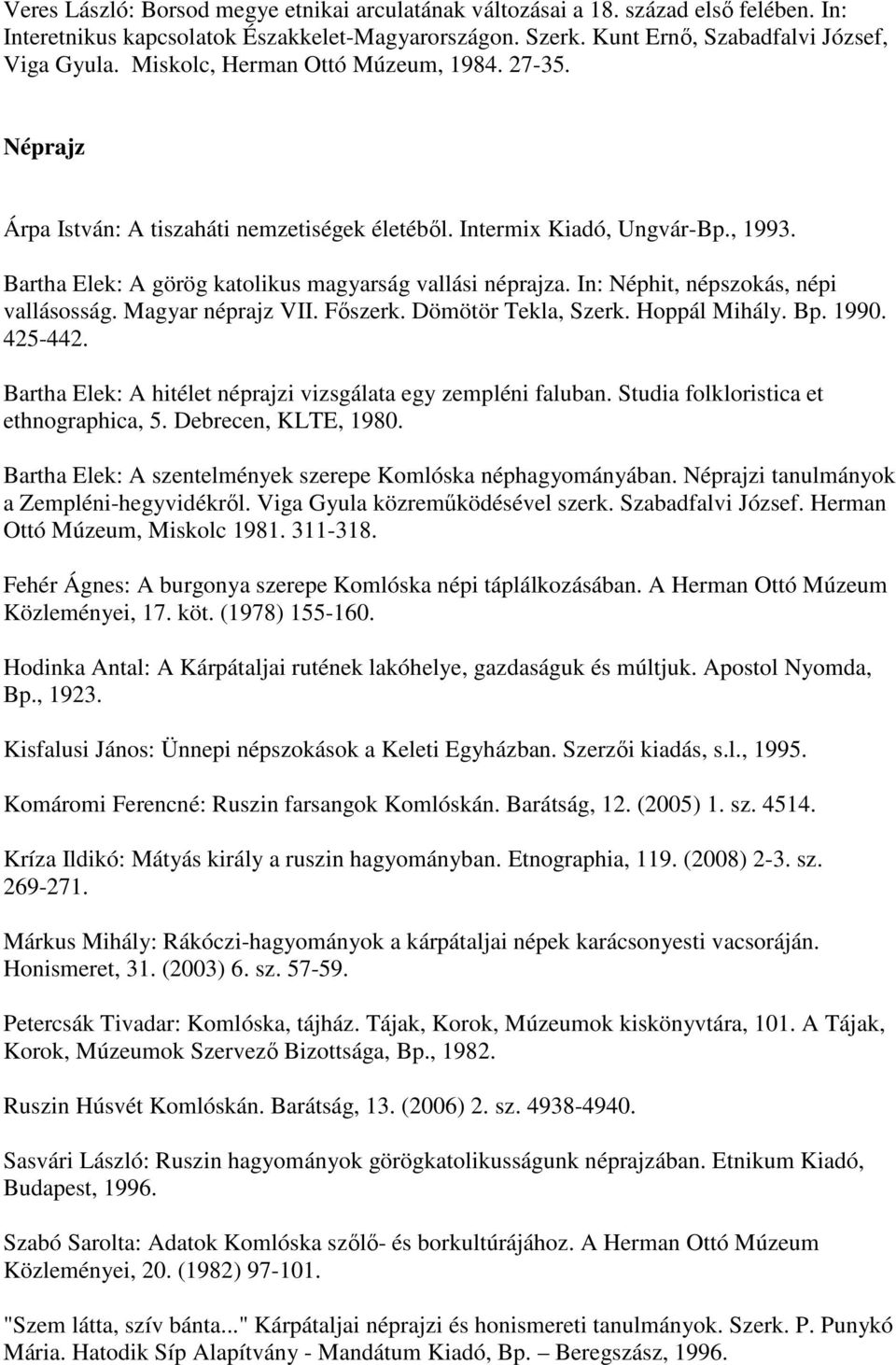 In: Néphit, népszokás, népi vallásosság. Magyar néprajz VII. Főszerk. Dömötör Tekla, Szerk. Hoppál Mihály. Bp. 1990. 425-442. Bartha Elek: A hitélet néprajzi vizsgálata egy zempléni faluban.