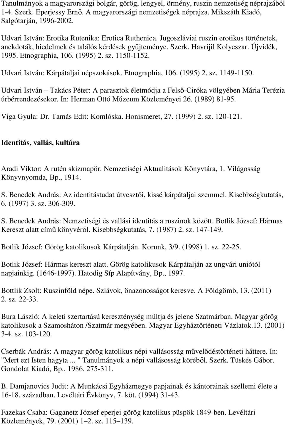 Etnographia, 106. (1995) 2. sz. 1150-1152. Udvari István: Kárpátaljai népszokások. Etnographia, 106. (1995) 2. sz. 1149-1150.