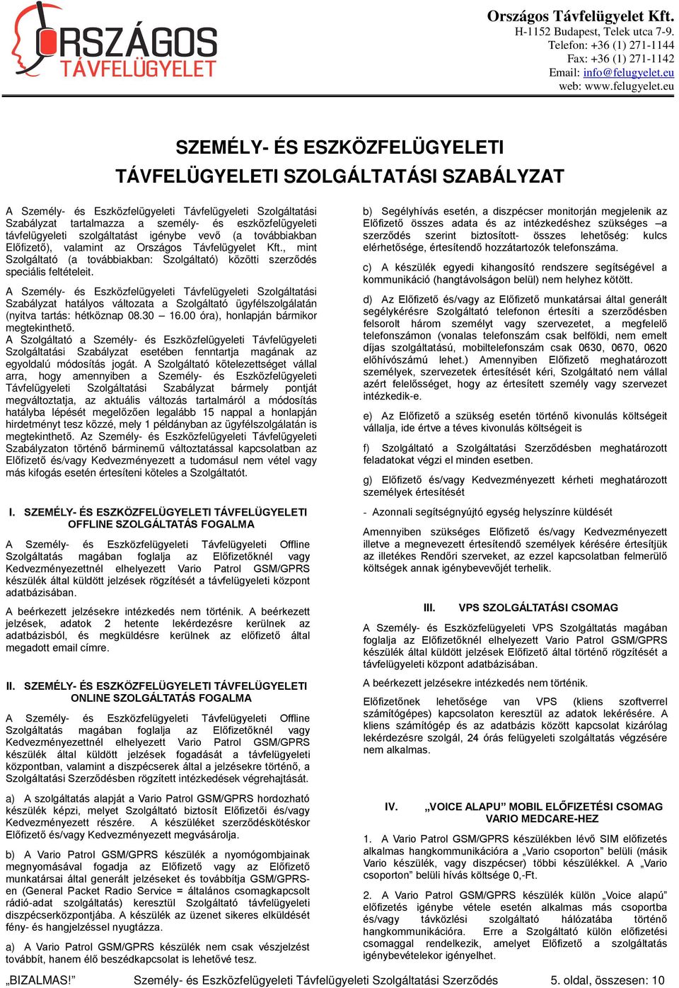 A Személy- és Eszközfelügyeleti Távfelügyeleti Szolgáltatási Szabályzat hatályos változata a Szolgáltató ügyfélszolgálatán (nyitva tartás: hétköznap 08.30 16.00 óra), honlapján bármikor megtekinthető.