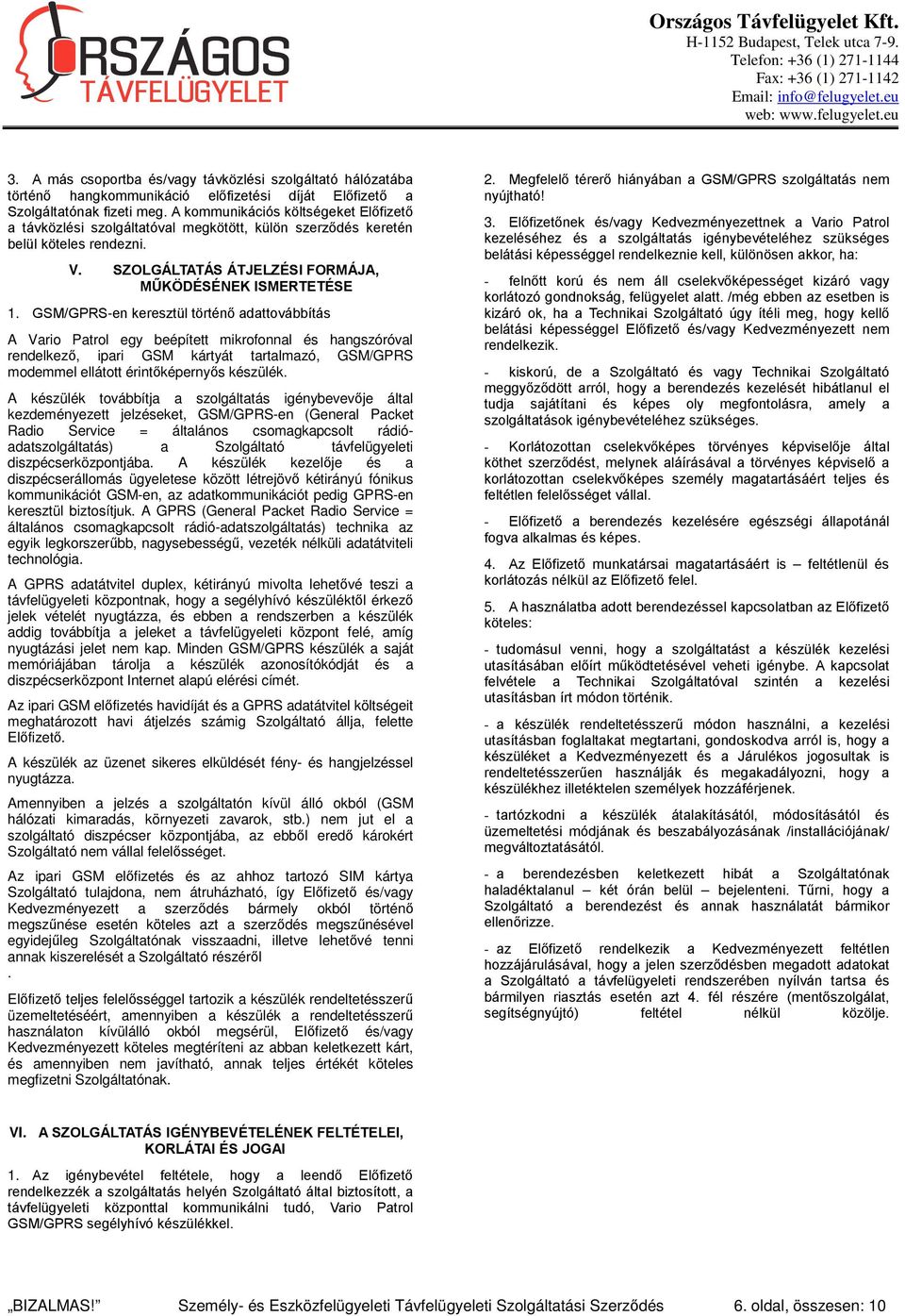 GSM/GPRS-en keresztül történő adattovábbítás A Vario Patrol egy beépített mikrofonnal és hangszóróval rendelkező, ipari GSM kártyát tartalmazó, GSM/GPRS modemmel ellátott érintőképernyős készülék.