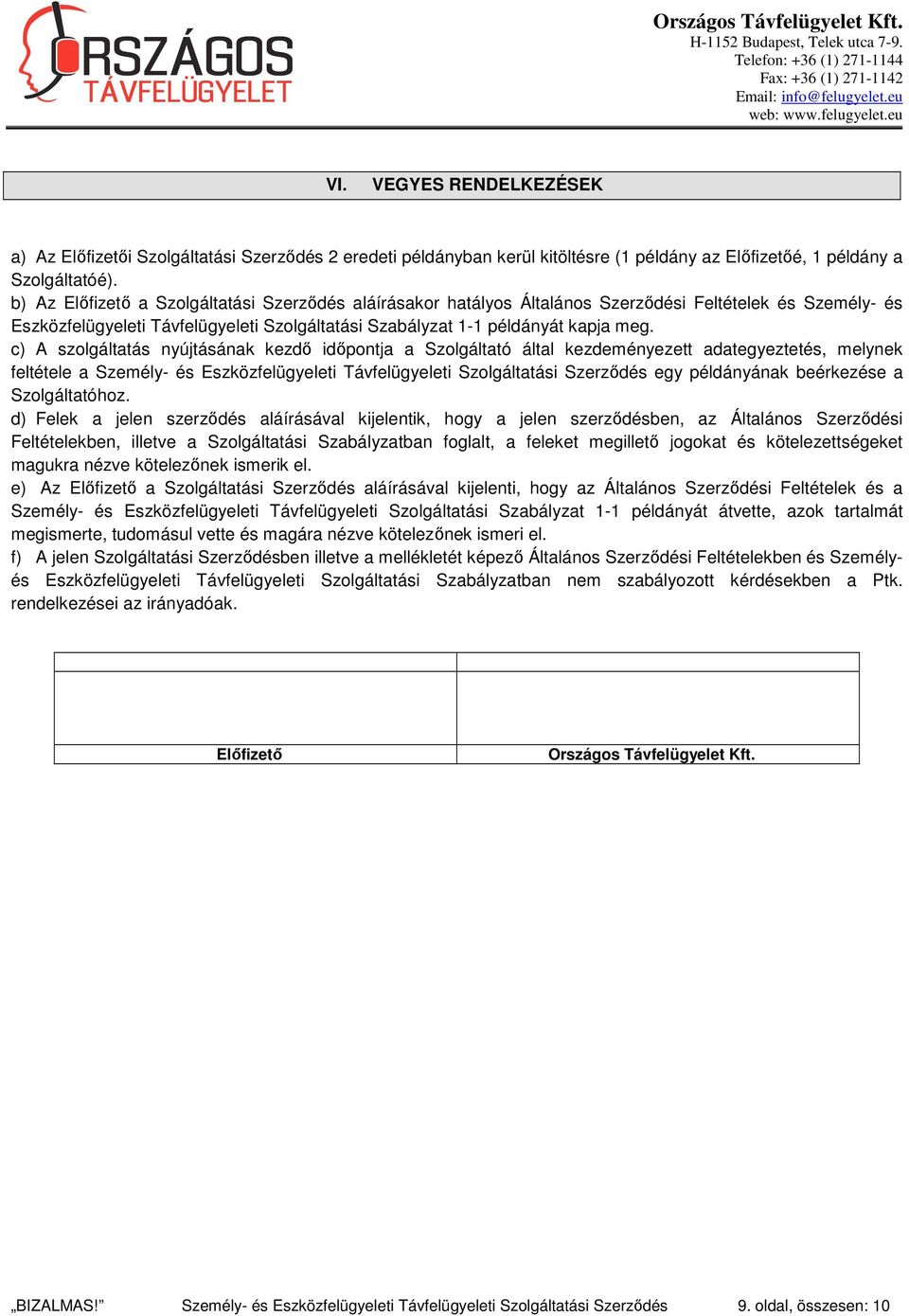 c) A szolgáltatás nyújtásának kezdő időpontja a Szolgáltató által kezdeményezett adategyeztetés, melynek feltétele a Személy- és Eszközfelügyeleti Távfelügyeleti Szolgáltatási Szerződés egy