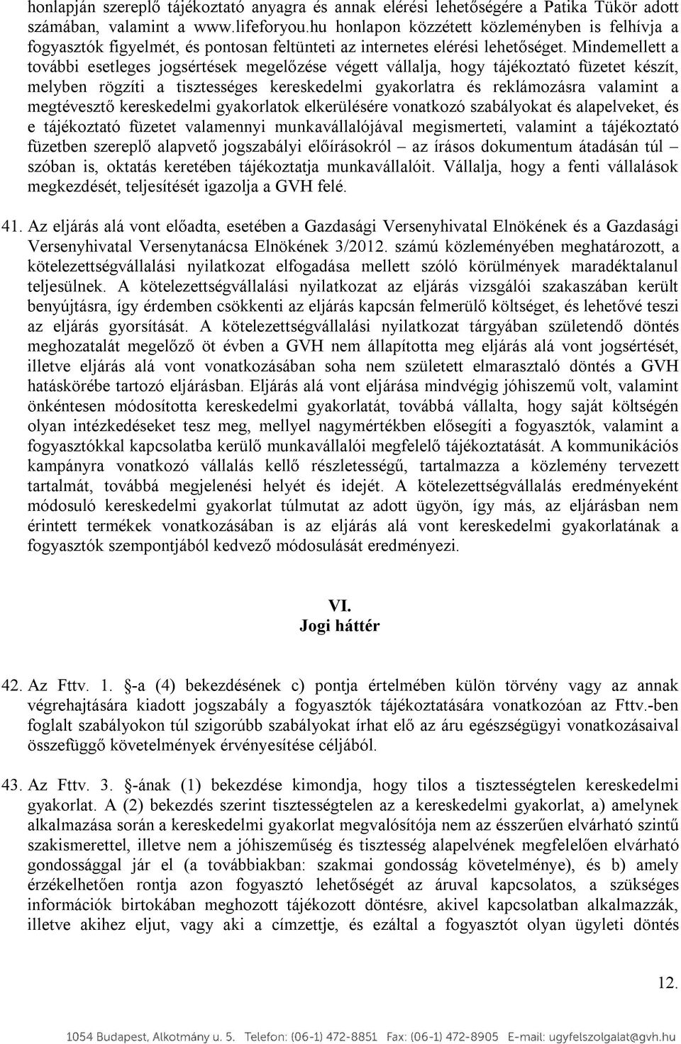 Mindemellett a további esetleges jogsértések megelőzése végett vállalja, hogy tájékoztató füzetet készít, melyben rögzíti a tisztességes kereskedelmi gyakorlatra és reklámozásra valamint a