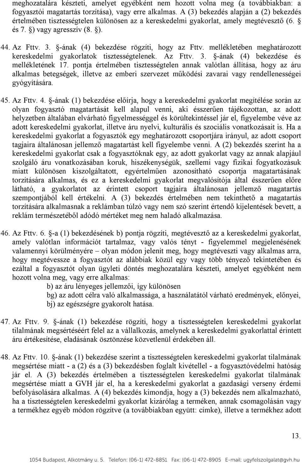 -ának (4) bekezdése rögzíti, hogy az Fttv. mellékletében meghatározott kereskedelmi gyakorlatok tisztességtelenek. Az Fttv. 3. -ának (4) bekezdése és mellékletének 17.