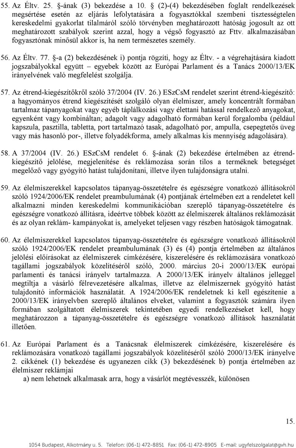 hatóság jogosult az ott meghatározott szabályok szerint azzal, hogy a végső fogyasztó az Fttv. alkalmazásában fogyasztónak minősül akkor is, ha nem természetes személy. 56. Az Éltv. 77.