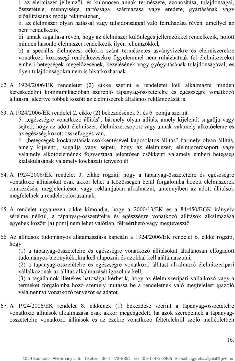 annak sugallása révén, hogy az élelmiszer különleges jellemzőkkel rendelkezik, holott minden hasonló élelmiszer rendelkezik ilyen jellemzőkkel, b) a speciális élelmezési célokra szánt természetes