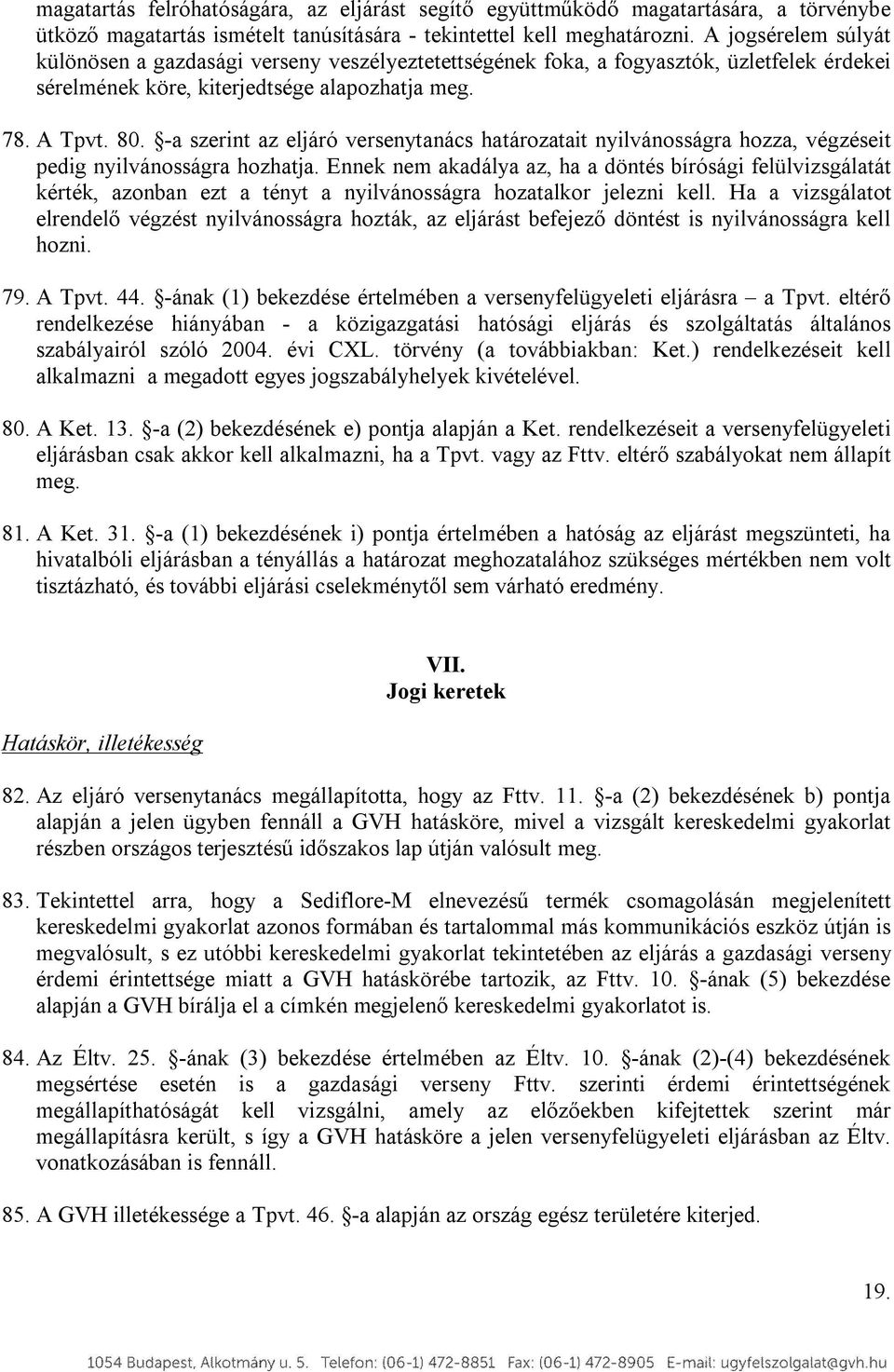 -a szerint az eljáró versenytanács határozatait nyilvánosságra hozza, végzéseit pedig nyilvánosságra hozhatja.