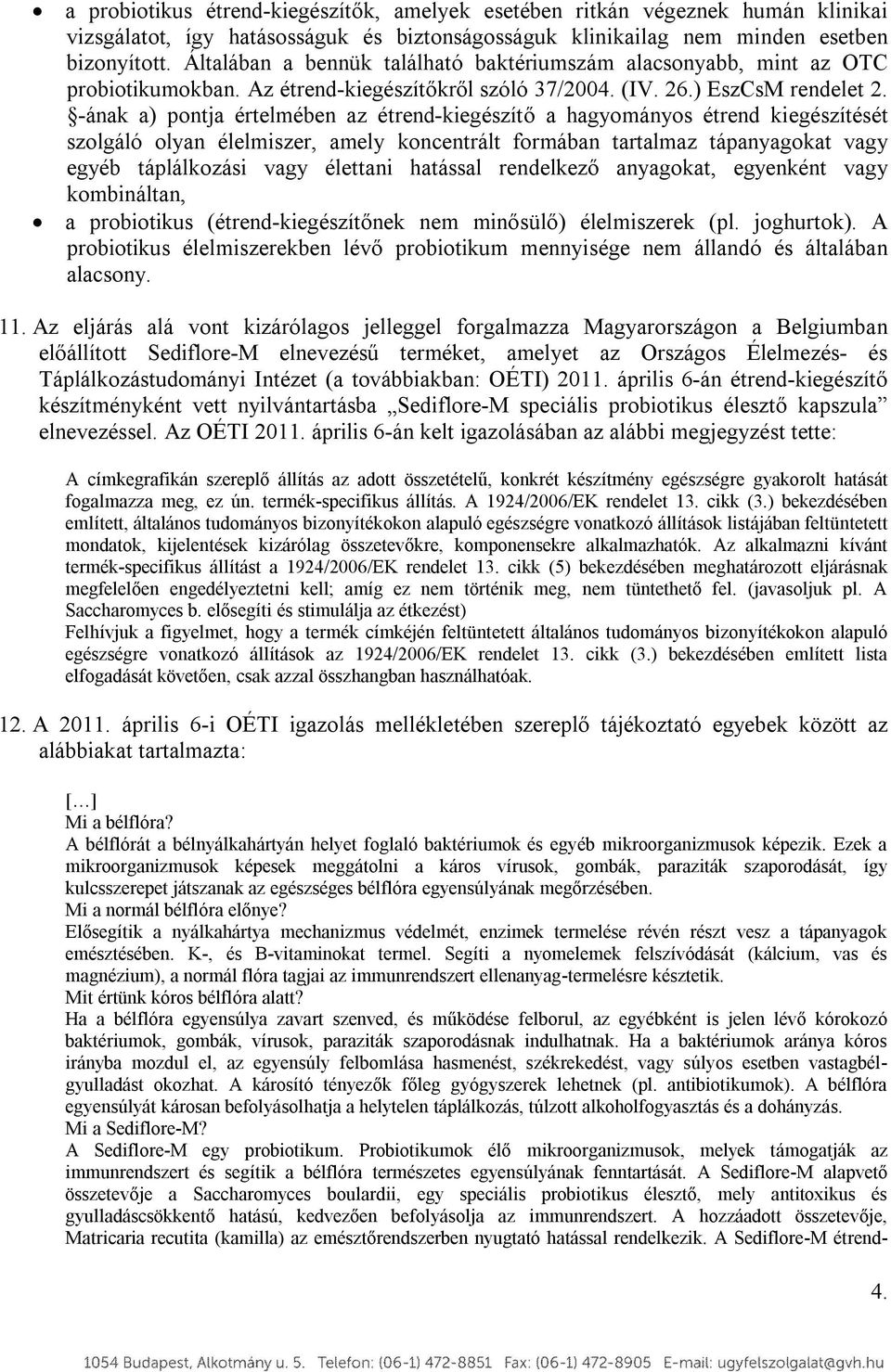 -ának a) pontja értelmében az étrend-kiegészítő a hagyományos étrend kiegészítését szolgáló olyan élelmiszer, amely koncentrált formában tartalmaz tápanyagokat vagy egyéb táplálkozási vagy élettani