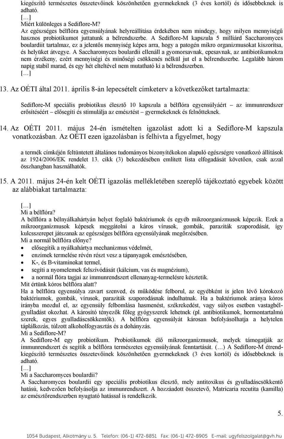 A Sediflore-M kapszula 5 milliárd Saccharomyces boulardiit tartalmaz, ez a jelentős mennyiség képes arra, hogy a patogén mikro organizmusokat kiszorítsa, és helyüket átvegye.