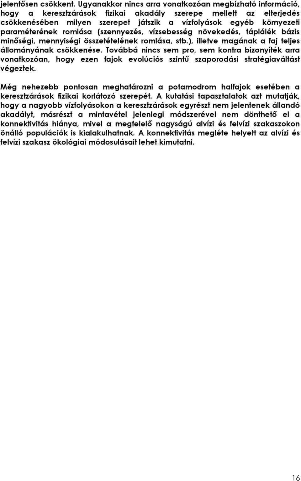 paraméterének romlása (szennyezés, vízsebesség növekedés, táplálék bázis minőségi, mennyiségi összetételének romlása, stb.), illetve magának a faj teljes állományának csökkenése.