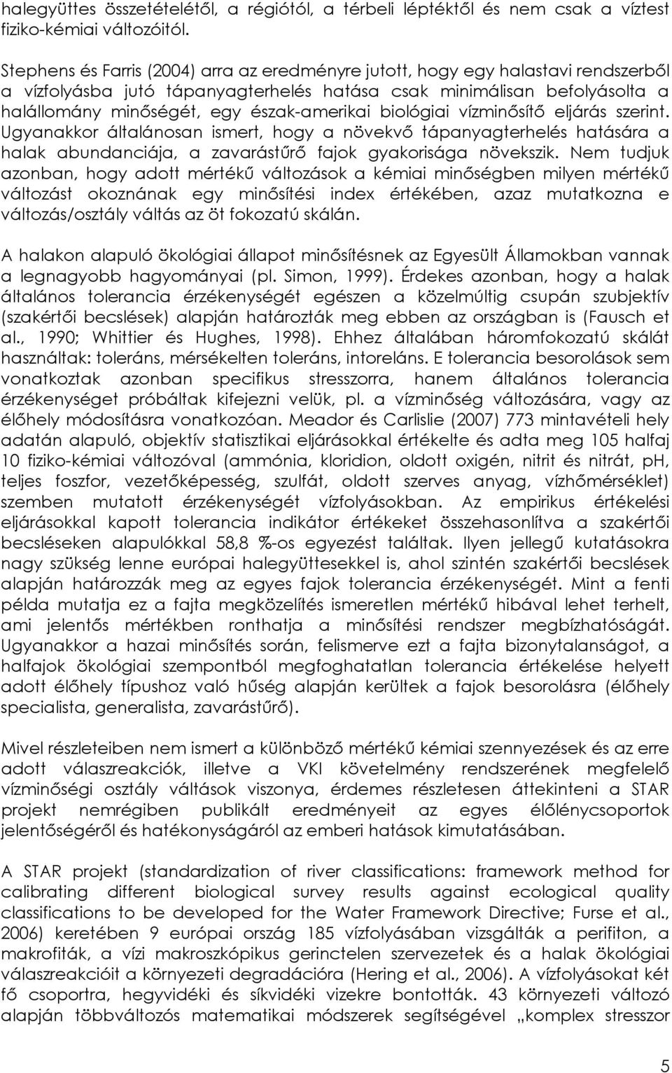 észak-amerikai biológiai vízminősítő eljárás szerint. Ugyanakkor általánosan ismert, hogy a növekvő tápanyagterhelés hatására a halak abundanciája, a zavarástűrő fajok gyakorisága növekszik.