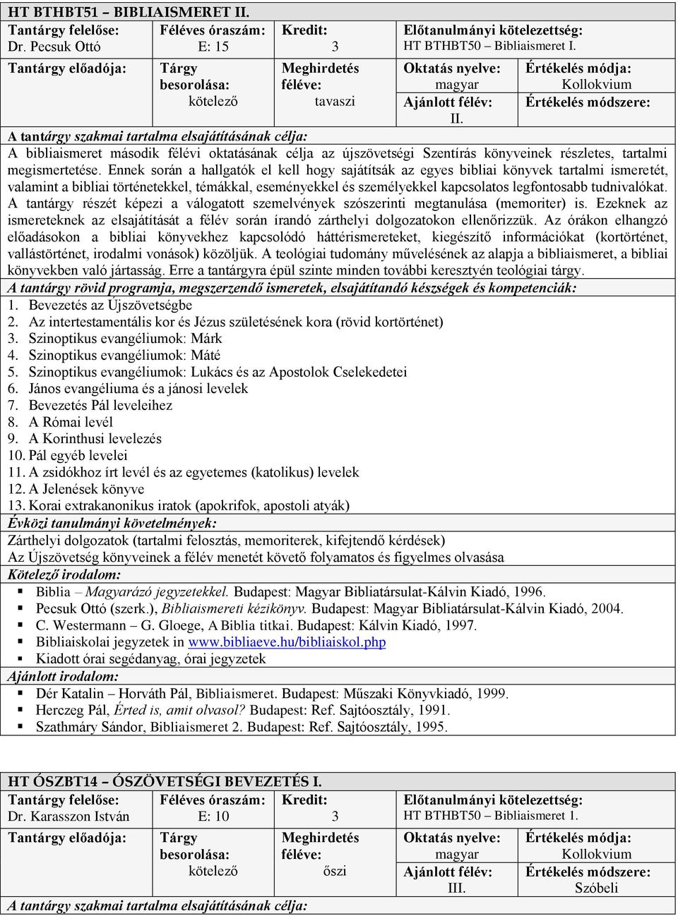 tudnivalókat. A tantárgy részét képezi a válogatott szemelvények szószerinti megtanulása (memoriter) is.