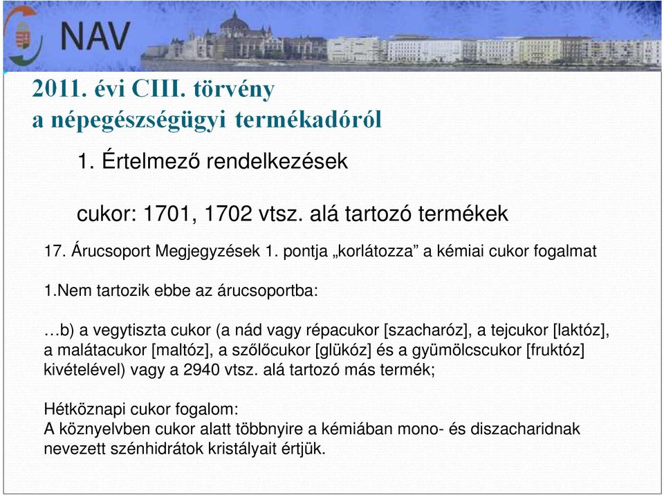 Nem tartozik ebbe az árucsoportba: b) a vegytiszta cukor (a nád vagy répacukor [szacharóz], a tejcukor [laktóz], a malátacukor
