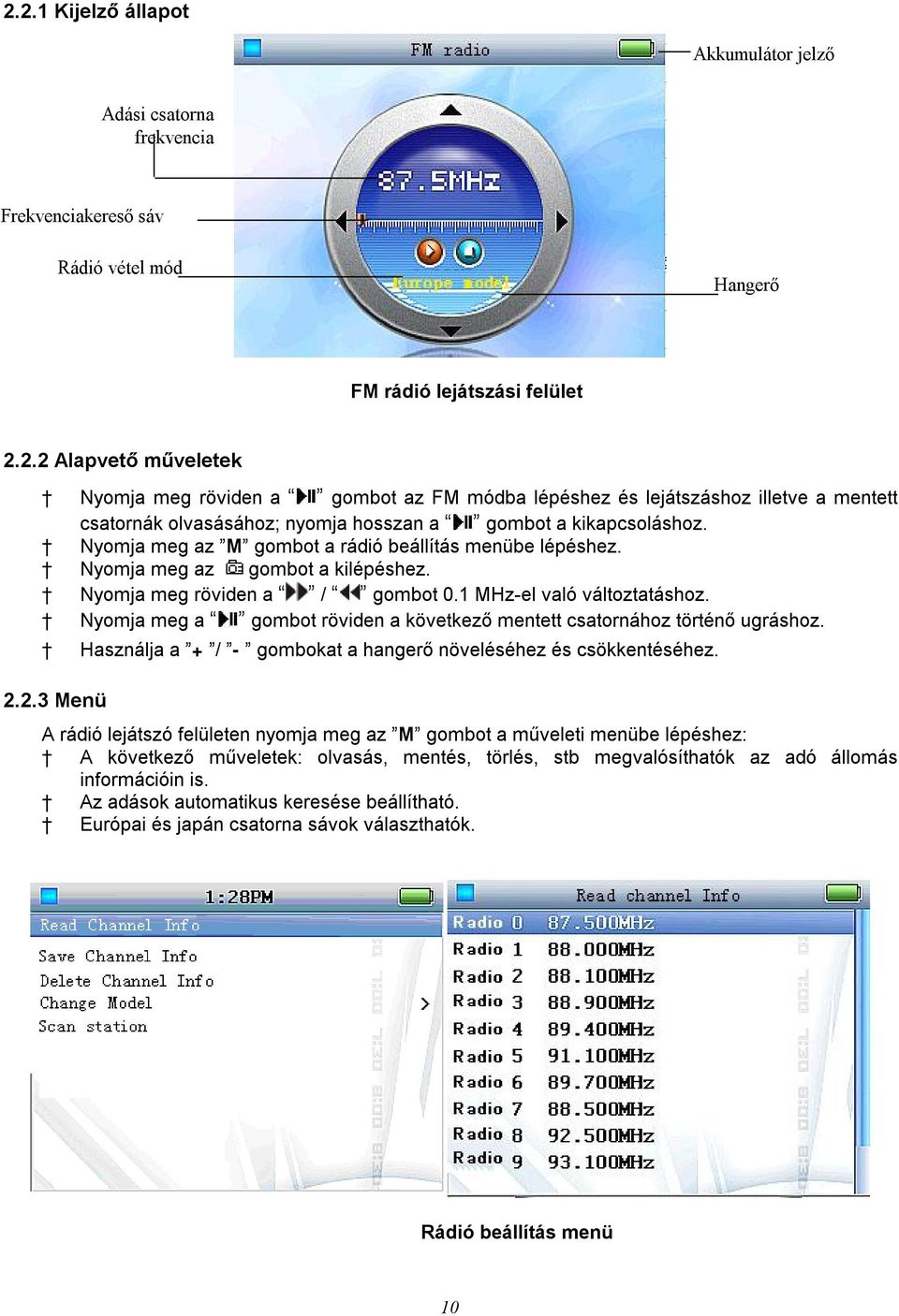 Nyomja meg a gombot röviden a következő mentett csatornához történő ugráshoz. Használja a + / - gombokat a hangerő növeléséhez és csökkentéséhez. 2.