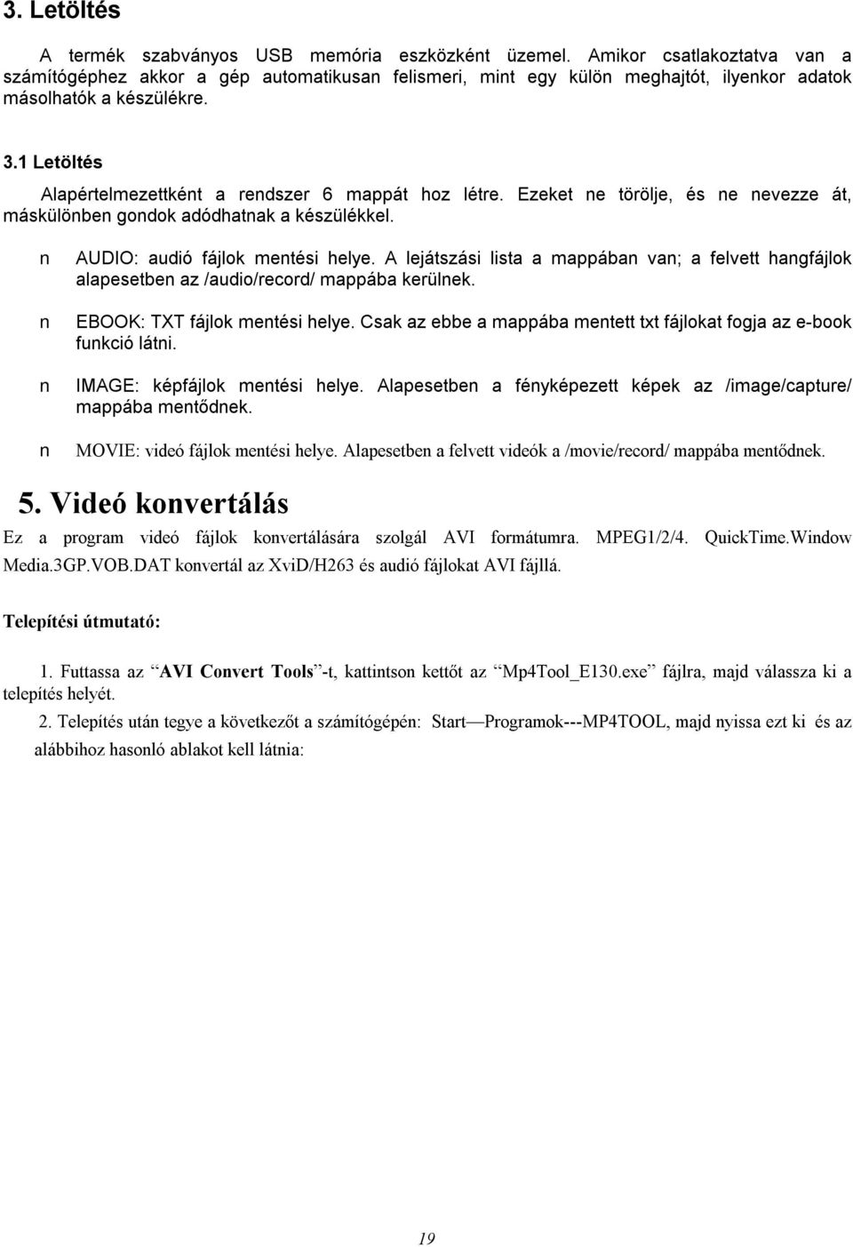 1 Letöltés Alapértelmezettként a rendszer 6 mappát hoz létre. Ezeket ne törölje, és ne nevezze át, máskülönben gondok adódhatnak a készülékkel. AUDIO: audió fájlok mentési helye.