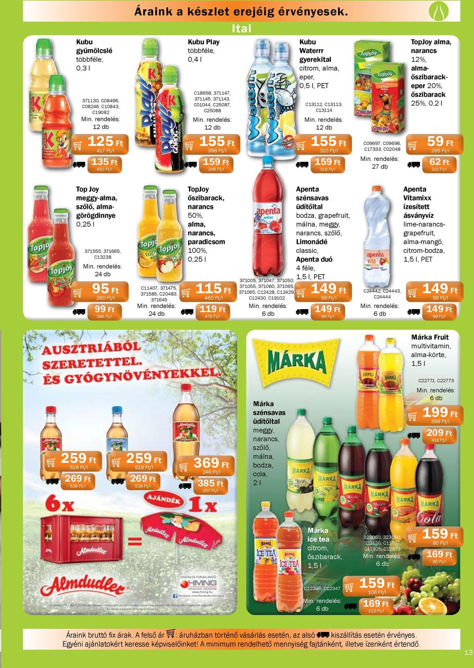 almaőszibarackeper 20%, őszibarack 25%, 0,2 l 125 Ft 417 Ft/l 135 Ft 450 Ft/l 155 Ft 388 Ft/l 398 Ft/l 155 Ft 310 Ft/l 318 Ft/l C09697, C09696, C17333, C02048 27 db 59 Ft 295 Ft/l 62 Ft 310 Ft/l Top