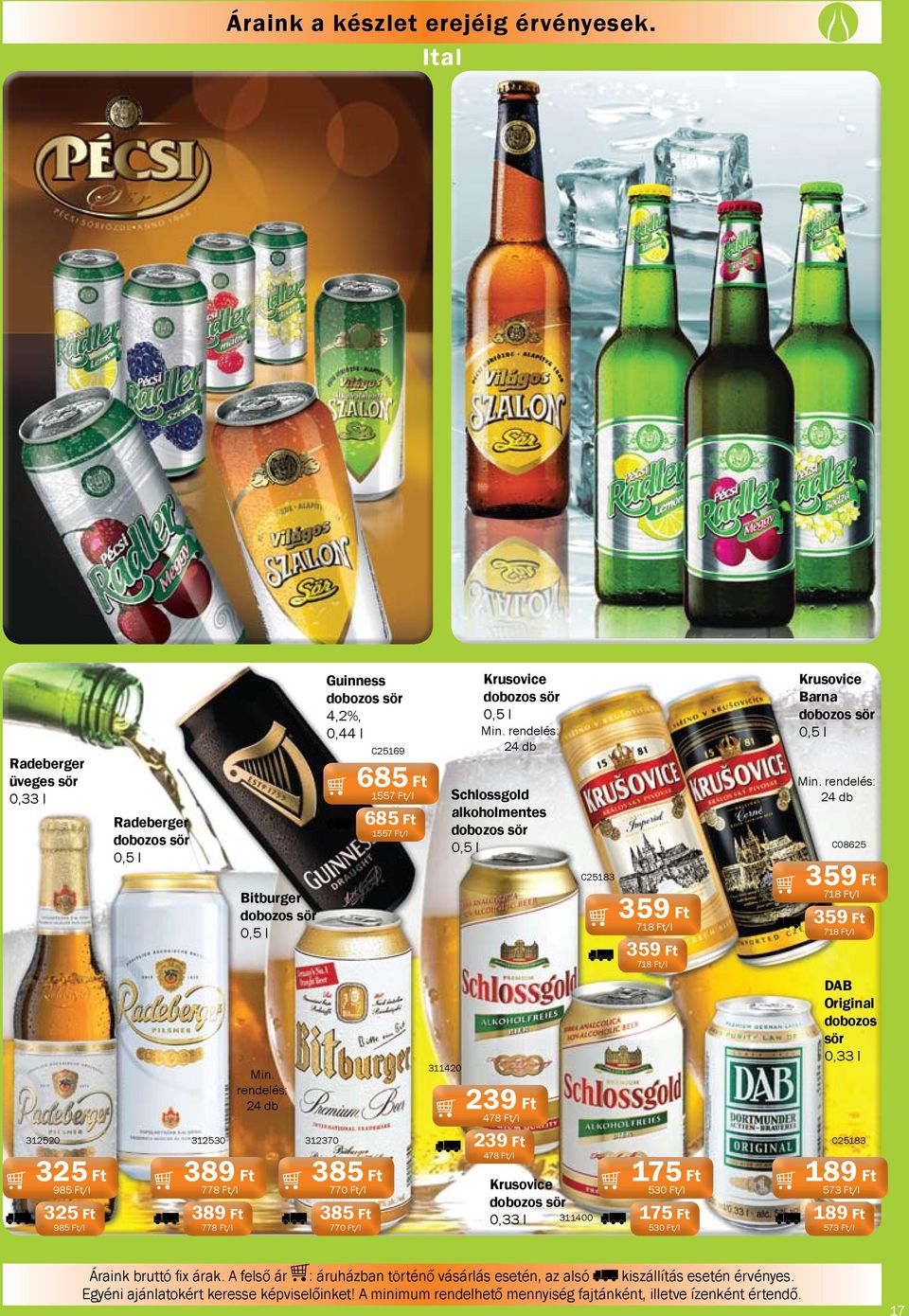 rendelés: 312520 312530 312370 Guinness dobozos sör 4,2%, 0,44 l 385 Ft 770 Ft/l 385 Ft 770 Ft/l C25169 685 Ft 1557 Ft/l 685 Ft 1557 Ft/l 311420 Krusovice dobozos sör 0,5 l