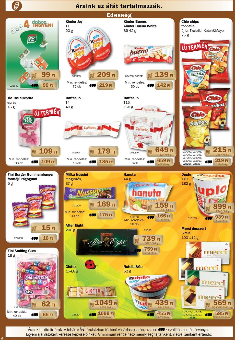 cukorka epres, 16 g Raffaello T4, 40 g Raffaello T15, 150 g 3 109 Ft 109 Ft C03674 1 185 Ft C06246 649 Ft 4327 Ft/kg 659 Ft 4393 Ft/kg C17950, C17951, C17952, C17953, C17954, C18008, C18009, C18010,