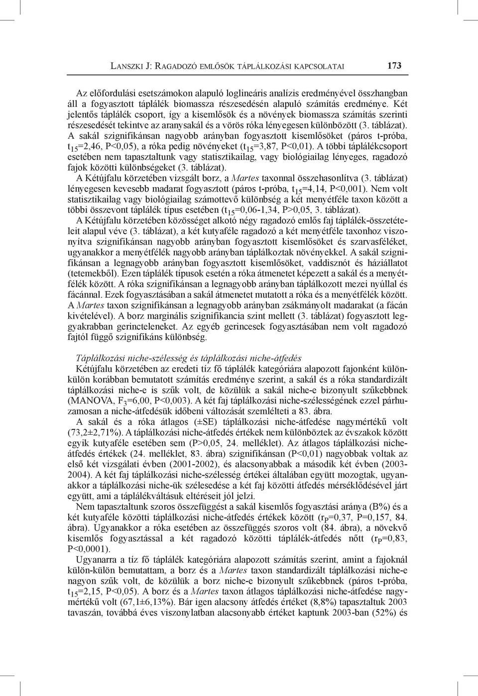 A sakál szignifikánsan nagyobb arányban fogyasztott kisemlősöket (páros t-próba, t 15 =2,46, P<0,05), a róka pedig növényeket (t 15 =3,87, P<0,01).