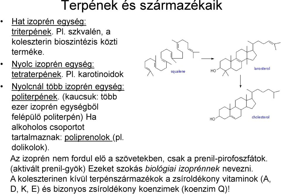 (kaucsuk: több ezer izoprén egységből felépülő politerpén) Ha alkoholos csoportot tartalmaznak: poliprenolok (pl. dolikolok).