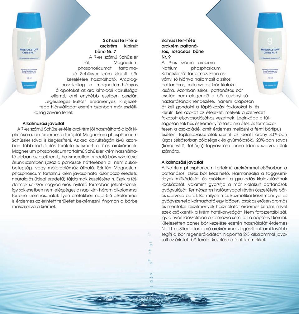 esztétikailag zavaró lehet. A 7-es számú Schüssler-féle arckrém jól használható a bőr kipirulására, de érdemes a terápiát Magnesium phosphoricum Schüssler sóval is kiegészíteni.