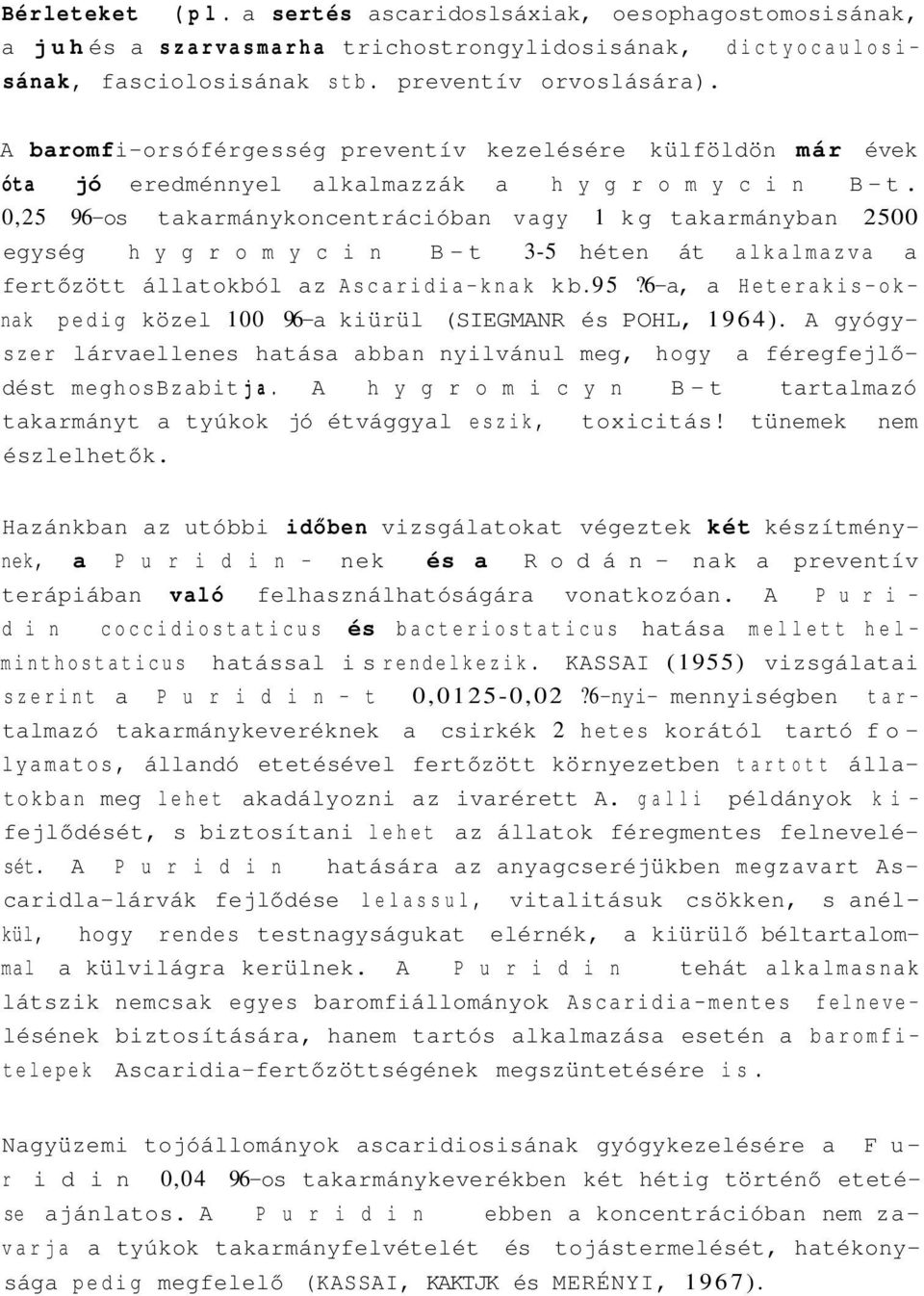 0,25 96-os takarmánykoncentrációban vagy 1 kg takarmányban 2500 egység h y g r o m y c i n B-t 3-5 héten át alkalmazva a fertőzött állatokból az Ascaridia-knak kb.95?