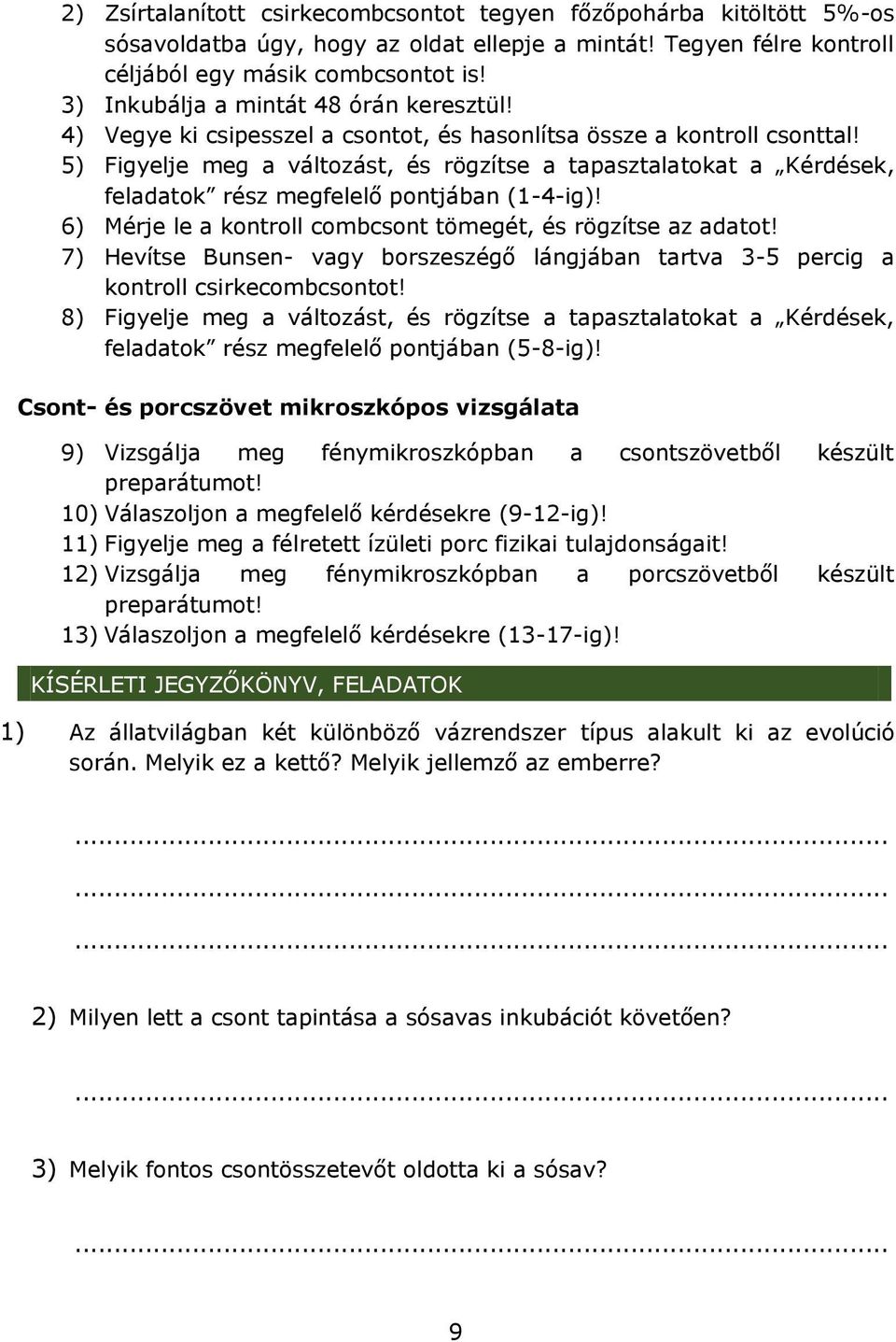 5) Figyelje meg a változást, és rögzítse a tapasztalatokat a Kérdések, feladatok rész megfelelő pontjában (1-4-ig)! 6) Mérje le a kontroll combcsont tömegét, és rögzítse az adatot!