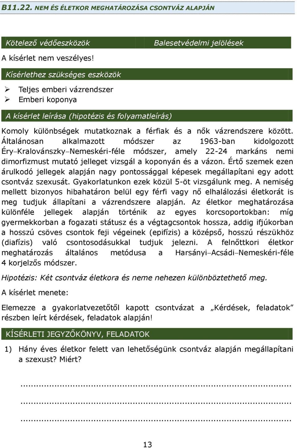 Általánosan alkalmazott módszer az 1963-ban kidolgozott Éry Kralovánszky Nemeskéri-féle módszer, amely 22-24 markáns nemi dimorfizmust mutató jelleget vizsgál a koponyán és a vázon.