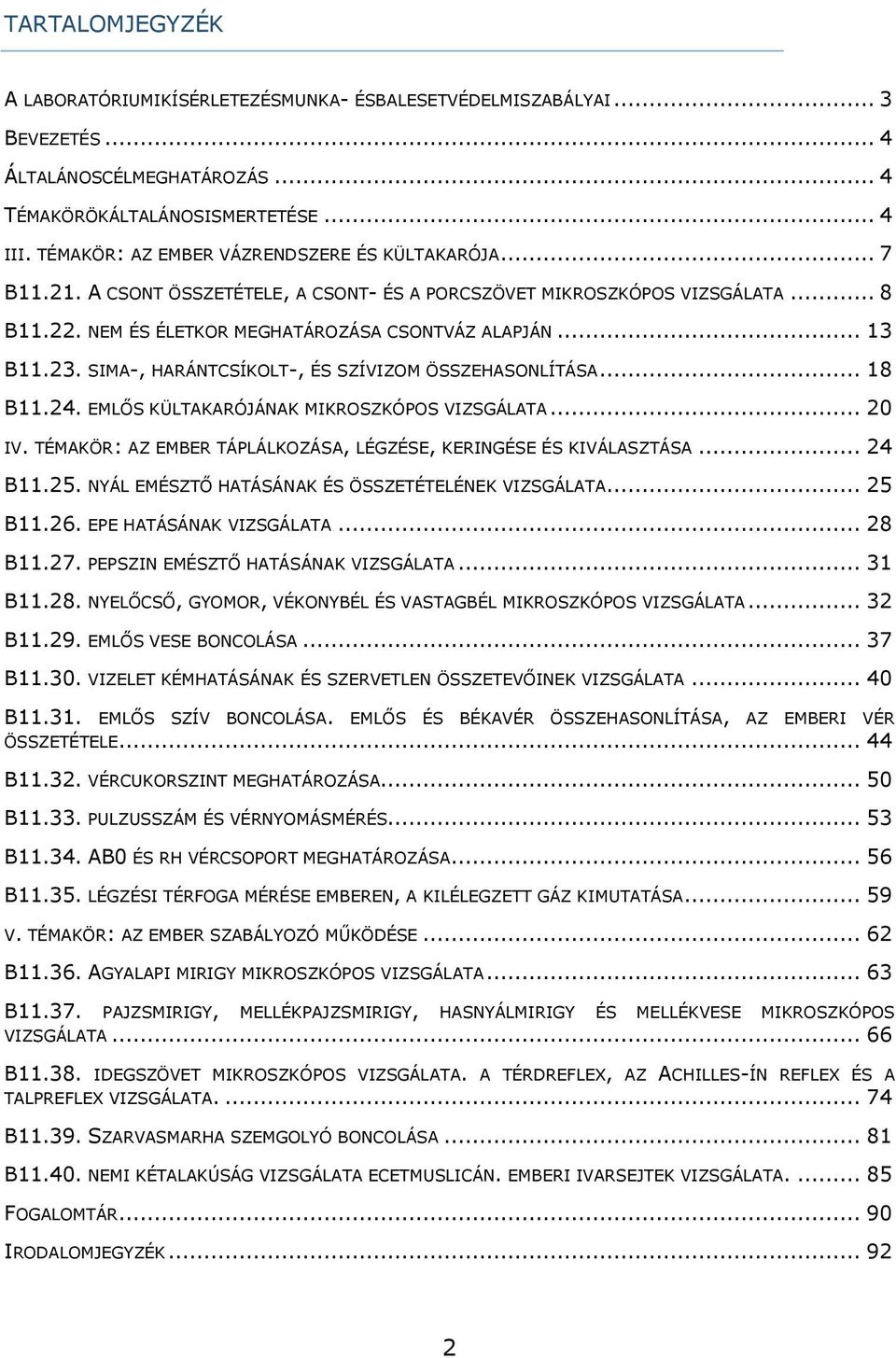 23. SIMA-, HARÁNTCSÍKOLT-, ÉS SZÍVIZOM ÖSSZEHASONLÍTÁSA... 18 B11.24. EMLŐS KÜLTAKARÓJÁNAK MIKROSZKÓPOS VIZSGÁLATA... 20 IV. TÉMAKÖR: AZ EMBER TÁPLÁLKOZÁSA, LÉGZÉSE, KERINGÉSE ÉS KIVÁLASZTÁSA... 24 B11.