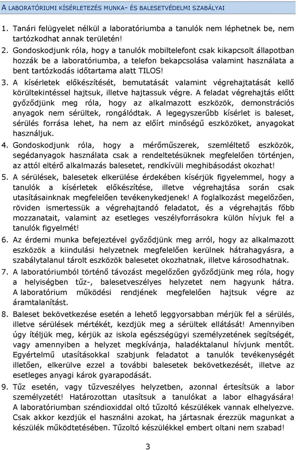 A kísérletek előkészítését, bemutatását valamint végrehajtatását kellő körültekintéssel hajtsuk, illetve hajtassuk végre.