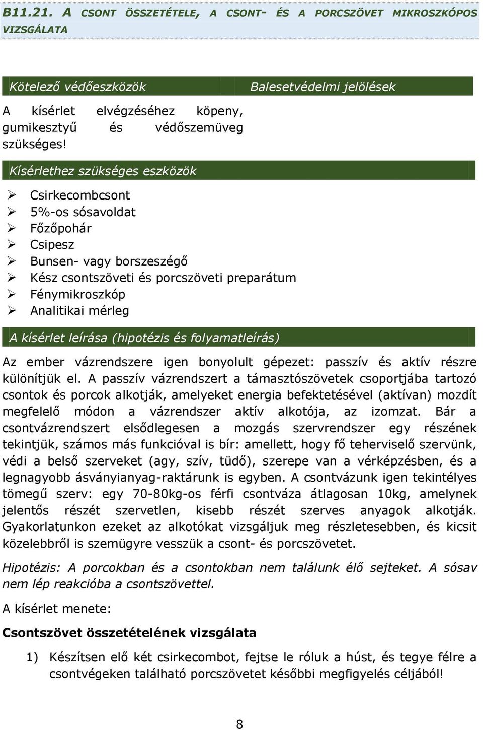 leírása (hipotézis és folyamatleírás) Az ember vázrendszere igen bonyolult gépezet: passzív és aktív részre különítjük el.