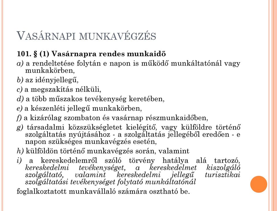 a készenléti jellegű munkakörben, f) a kizárólag szombaton és vasárnap részmunkaidőben, g) társadalmi közszükségletet kielégítő, vagy külföldre történő szolgáltatás nyújtásához - a szolgáltatás