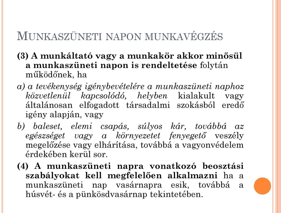 baleset, elemi csapás, súlyos kár, továbbá az egészséget vagy a környezetet fenyegető veszély megelőzése vagy elhárítása, továbbá a vagyonvédelem érdekében kerül