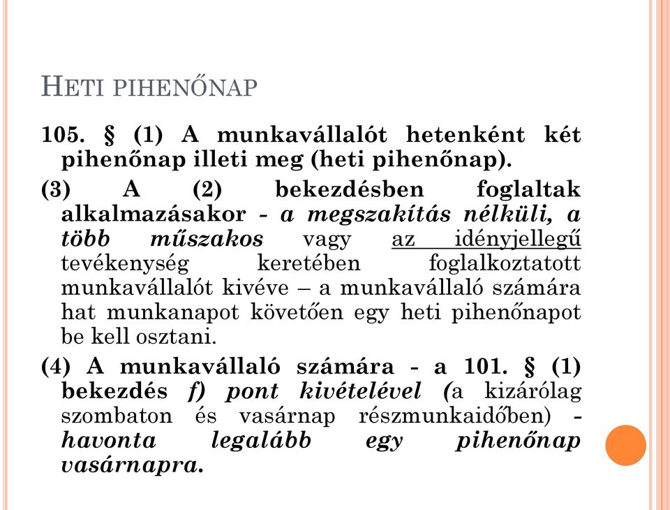 keretében foglalkoztatott munkavállalót kivéve a munkavállaló számára hat munkanapot követően egy heti pihenőnapot be kell