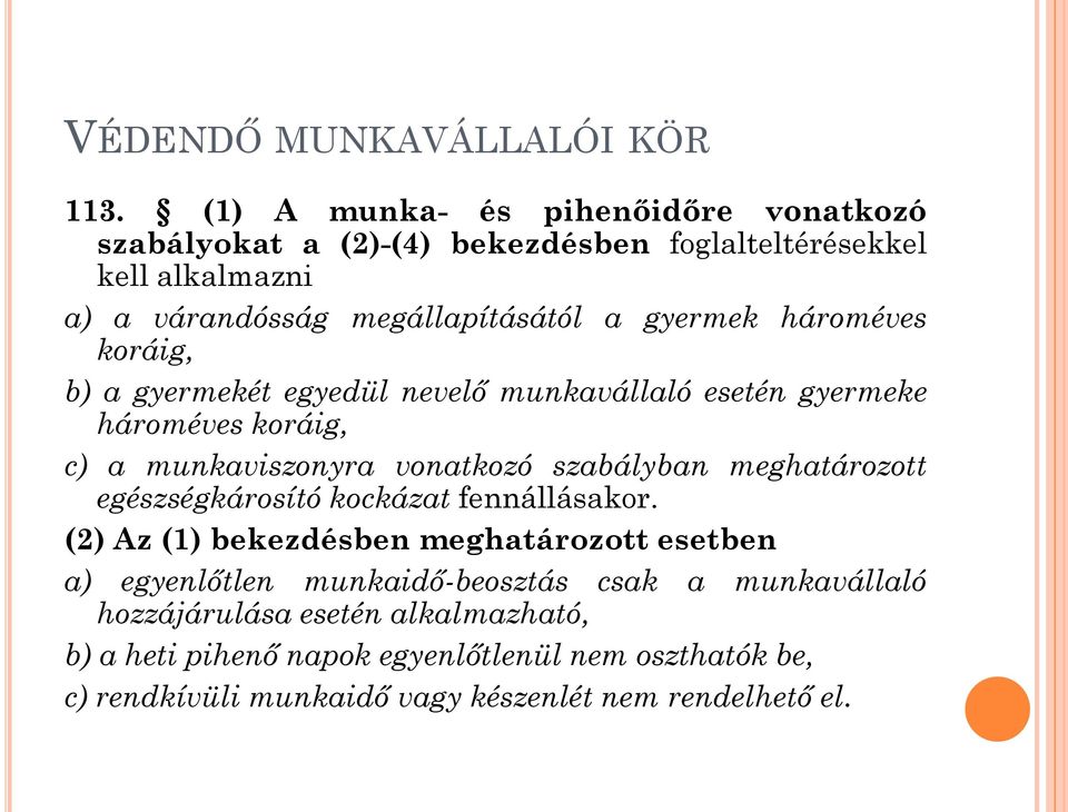 hároméves koráig, b) a gyermekét egyedül nevelő munkavállaló esetén gyermeke hároméves koráig, c) a munkaviszonyra vonatkozó szabályban meghatározott